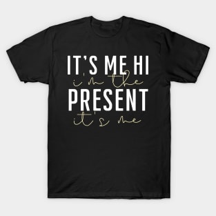 it's me hi i'm the present it's me T-Shirt